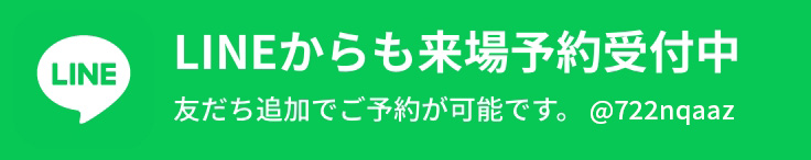 LINEからも来場予約受付中 友だち追加でご予約が可能です。